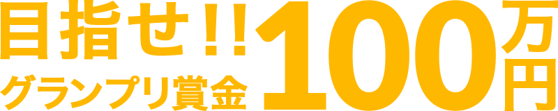 目指せ！！グランプリ賞金100万円